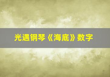 光遇钢琴《海底》数字