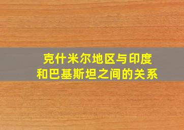 克什米尔地区与印度和巴基斯坦之间的关系