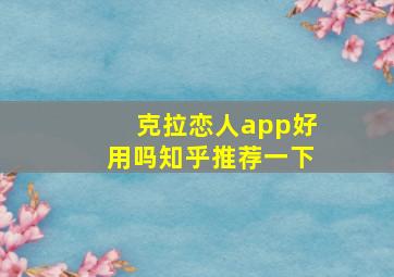 克拉恋人app好用吗知乎推荐一下