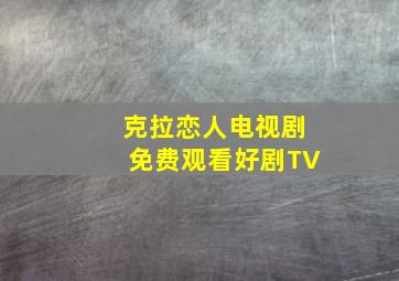 克拉恋人电视剧免费观看好剧TV