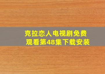 克拉恋人电视剧免费观看第48集下载安装