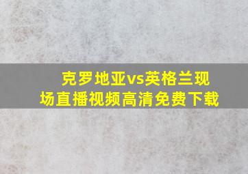 克罗地亚vs英格兰现场直播视频高清免费下载