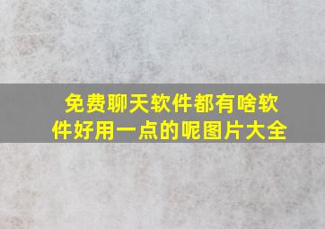 免费聊天软件都有啥软件好用一点的呢图片大全