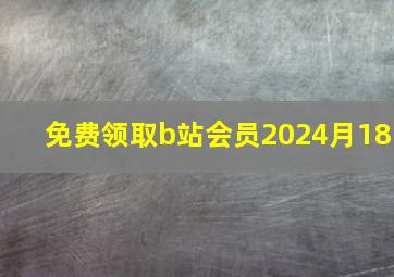 免费领取b站会员2024月18