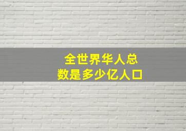 全世界华人总数是多少亿人口