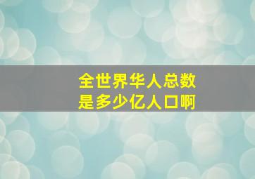 全世界华人总数是多少亿人口啊