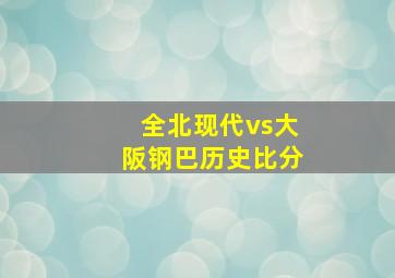 全北现代vs大阪钢巴历史比分