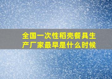 全国一次性稻壳餐具生产厂家最早是什么时候