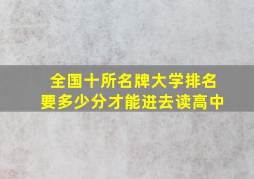 全国十所名牌大学排名要多少分才能进去读高中