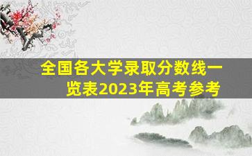 全国各大学录取分数线一览表2023年高考参考