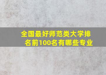 全国最好师范类大学排名前100名有哪些专业