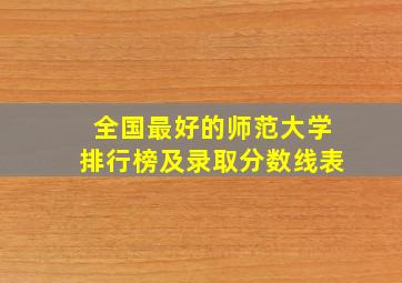 全国最好的师范大学排行榜及录取分数线表