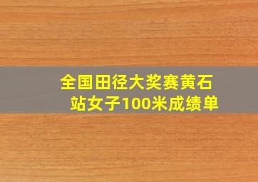 全国田径大奖赛黄石站女子100米成绩单