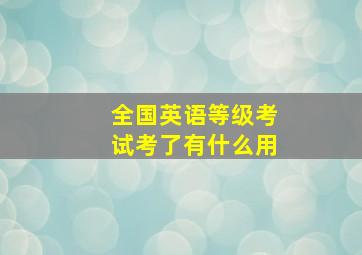 全国英语等级考试考了有什么用