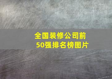 全国装修公司前50强排名榜图片