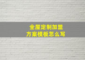 全屋定制加盟方案模板怎么写