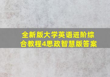 全新版大学英语进阶综合教程4思政智慧版答案