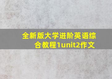 全新版大学进阶英语综合教程1unit2作文