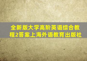 全新版大学高阶英语综合教程2答案上海外语教育出版社