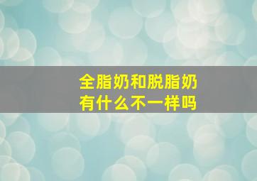 全脂奶和脱脂奶有什么不一样吗