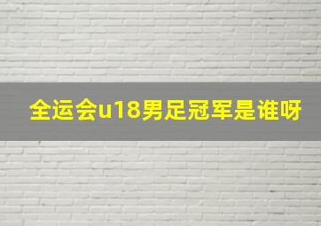 全运会u18男足冠军是谁呀