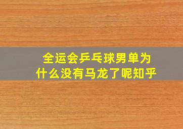 全运会乒乓球男单为什么没有马龙了呢知乎