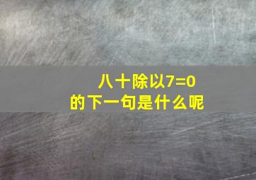 八十除以7=0的下一句是什么呢