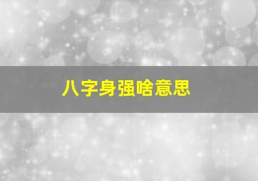 八字身强啥意思