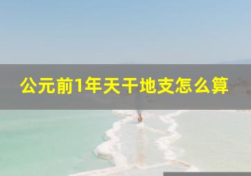 公元前1年天干地支怎么算