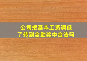 公司把基本工资调低了转到全勤奖中合法吗