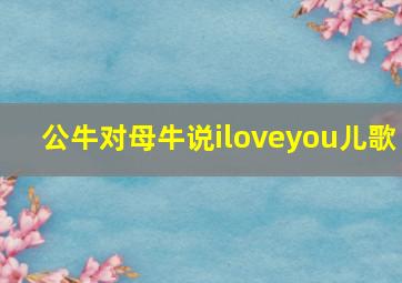 公牛对母牛说iloveyou儿歌