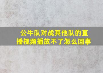 公牛队对战其他队的直播视频播放不了怎么回事