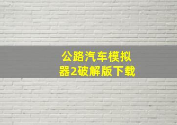 公路汽车模拟器2破解版下载