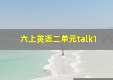 六上英语二单元talk1