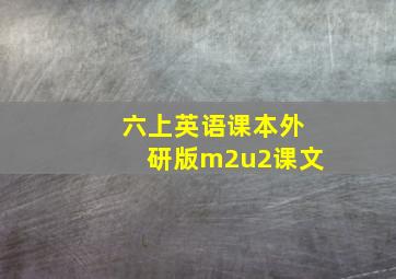 六上英语课本外研版m2u2课文