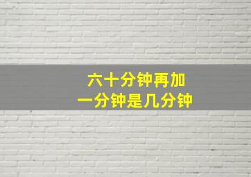 六十分钟再加一分钟是几分钟