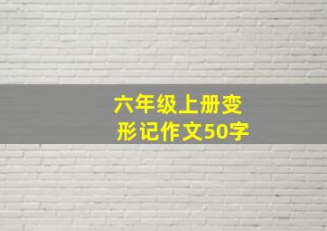 六年级上册变形记作文50字