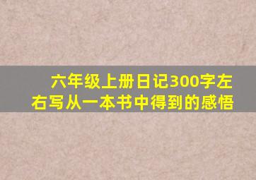 六年级上册日记300字左右写从一本书中得到的感悟