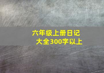 六年级上册日记大全300字以上