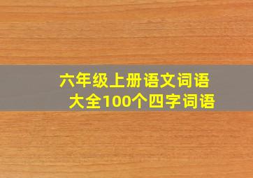 六年级上册语文词语大全100个四字词语