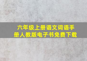 六年级上册语文词语手册人教版电子书免费下载