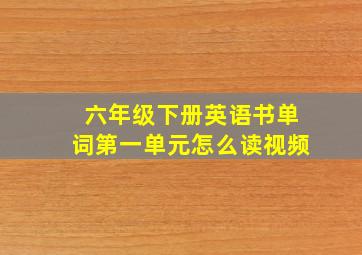 六年级下册英语书单词第一单元怎么读视频