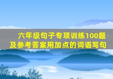 六年级句子专项训练100题及参考答案用加点的词语写句