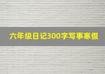 六年级日记300字写事寒假