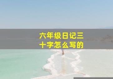 六年级日记三十字怎么写的