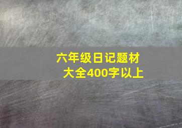 六年级日记题材大全400字以上