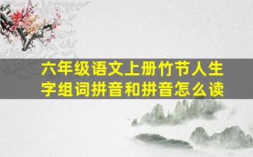 六年级语文上册竹节人生字组词拼音和拼音怎么读