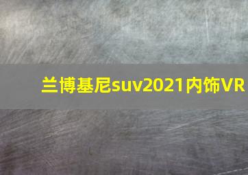 兰博基尼suv2021内饰VR