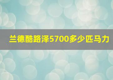 兰德酷路泽5700多少匹马力