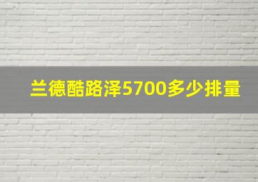 兰德酷路泽5700多少排量